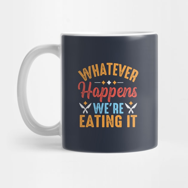 Whatever Happens We're Eating It by TheDesignDepot